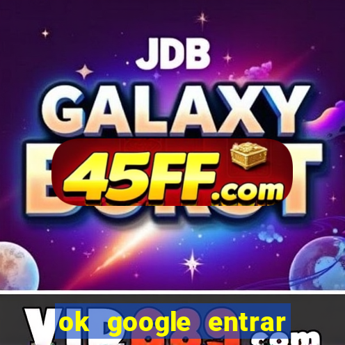 ok google entrar no jogo de c****
